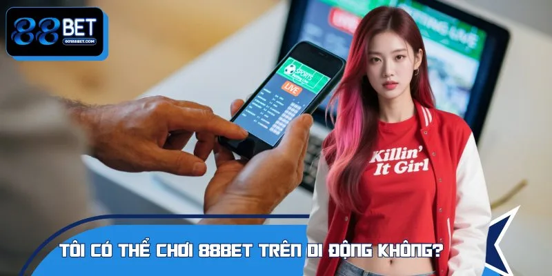 Game thủ có thể cá cược trên điện thoại với ứng dụng 88BET