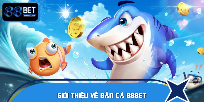 Sơ lược thông tin về bắn cá 88BET