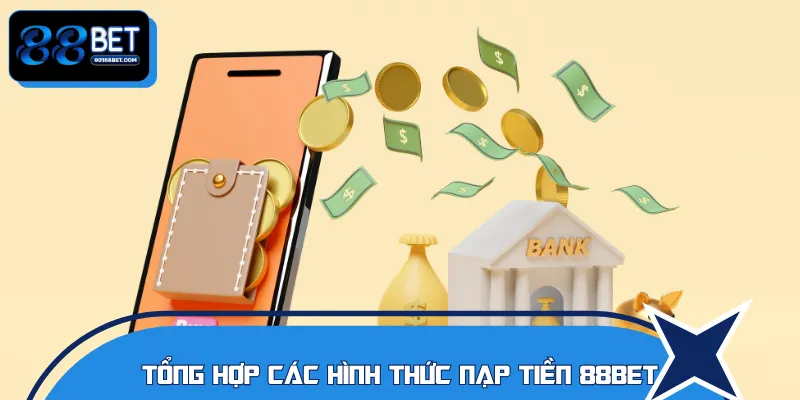 Top 3 phương thức nạp tiền 88BET được yêu thích nhất