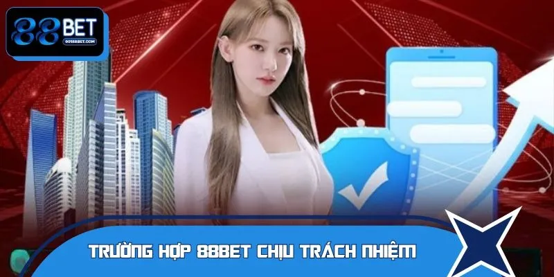 Những trường hợp 88bet sẽ chịu trách nhiệm với hội viên