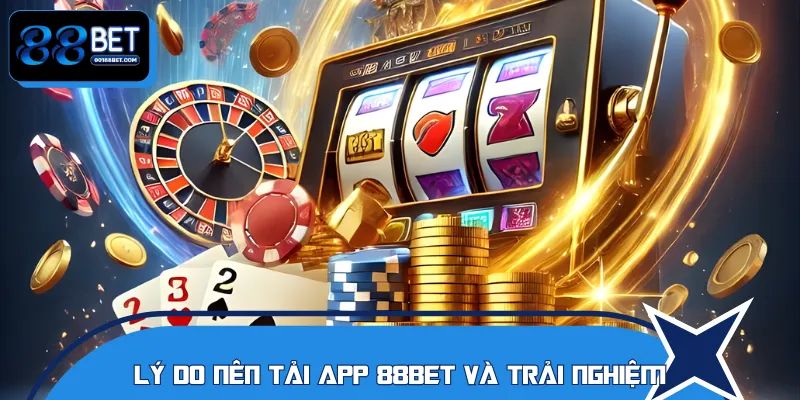 Lợi ích hấp dẫn khi tải app 88BET về máy cá nhân